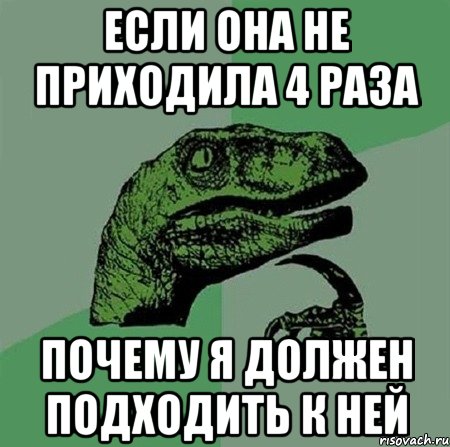 если она не приходила 4 раза почему я должен подходить к ней, Мем Филосораптор