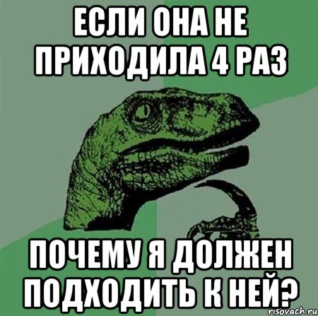 если она не приходила 4 раз почему я должен подходить к ней?, Мем Филосораптор