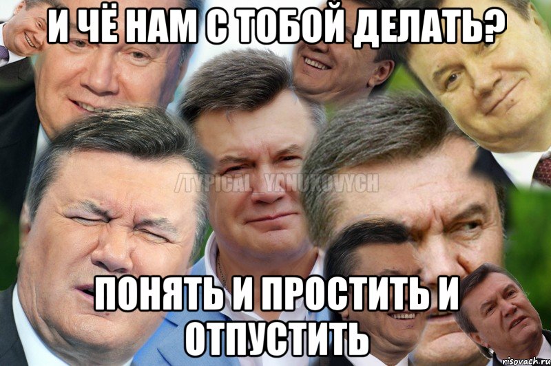 И чё нам с тобой делать? Понять и простить и отпустить