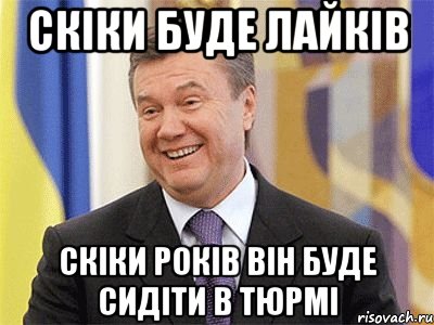 Скiки буде лайкiв Скiки рокiв вiн буде сидiти в тюрмi, Мем Янукович