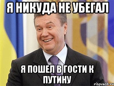 я никуда не убегал я пошел в гости к Путину, Мем Янукович
