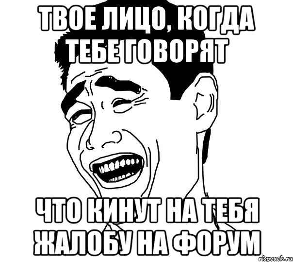 Твое лицо, когда тебе говорят Что кинут на тебя жалобу на форум, Мем Яо минг