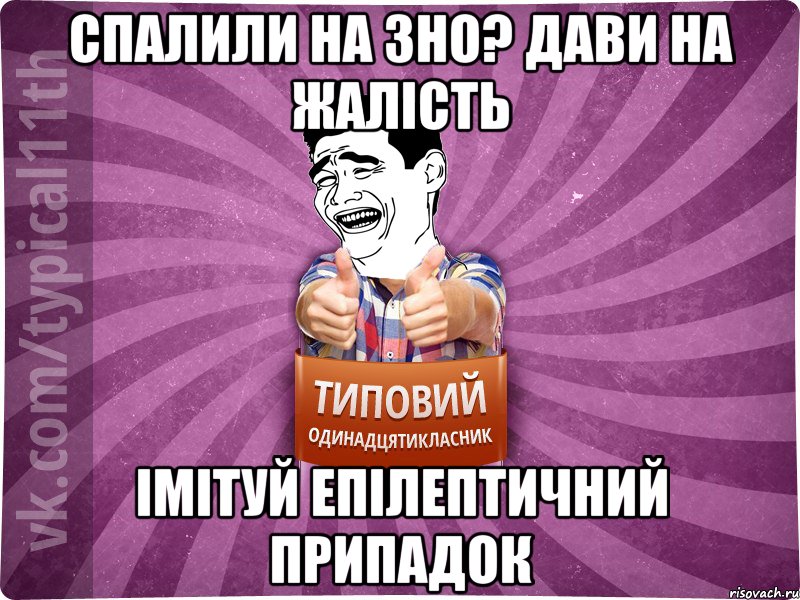 спалили на зно? дави на жалість імітуй епілептичний припадок