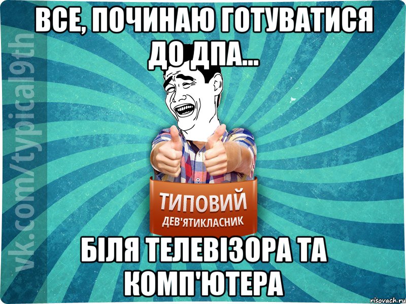 Все, починаю готуватися до ДПА... Біля телевізора та комп'ютера