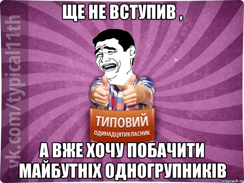 Ще не вступив , а вже хочу побачити майбутніх одногрупників
