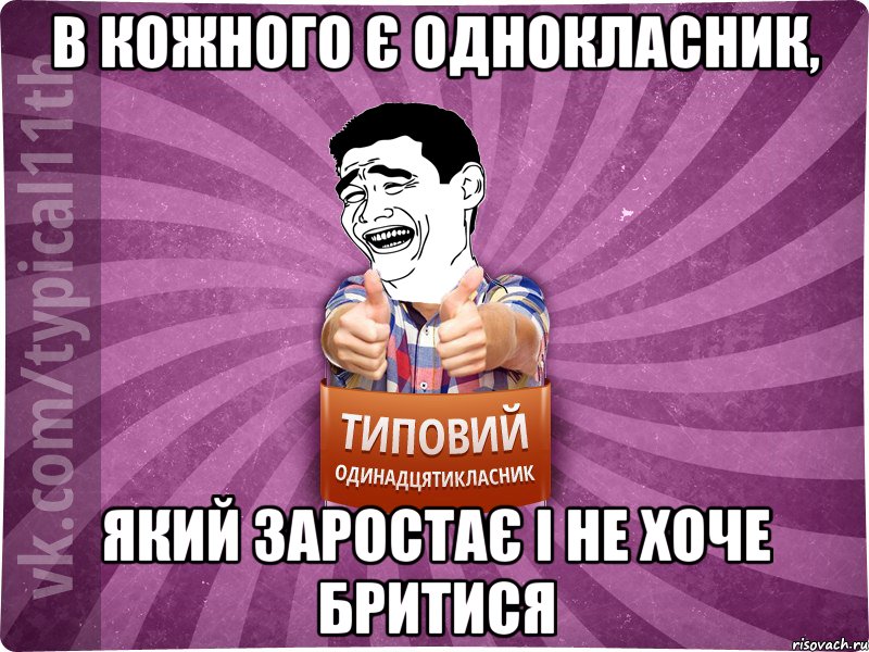 в кожного є однокласник, який заростає і не хоче бритися