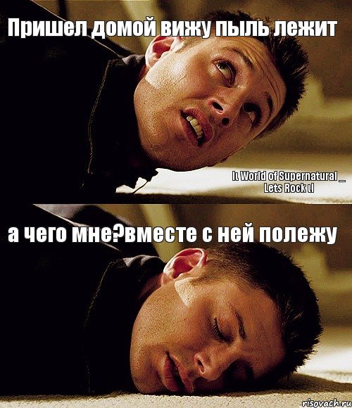 Пришел домой вижу пыль лежит а чего мне?вместе с ней полежу lι World of Supernatural _ Lets Rock ιl, Комикс Дин поднялся и забил