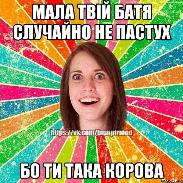 мала твій батя случайно не пастух бо ти така корова, Мем Йобнута Подруга ЙоП