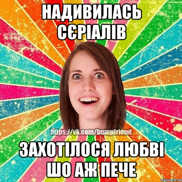 Надивилась сєріалів Захотілося любві шо аж пече, Мем Йобнута Подруга ЙоП