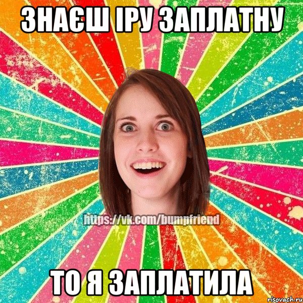 Знаєш Іру Заплатну То я заплатила, Мем Йобнута Подруга ЙоП