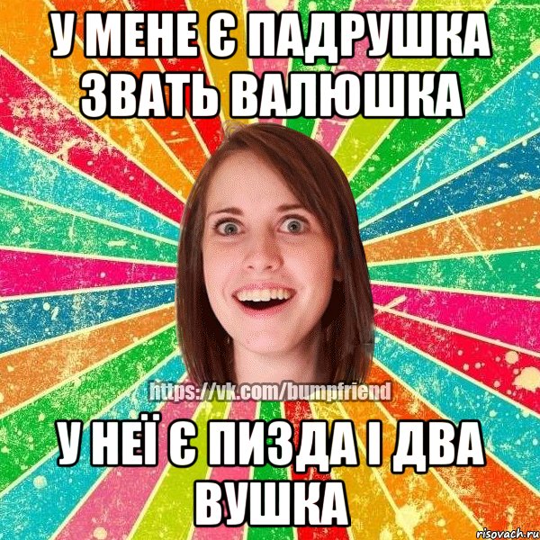 у мене є падрушка звать валюшка у неї є пизда і два вушка, Мем Йобнута Подруга ЙоП