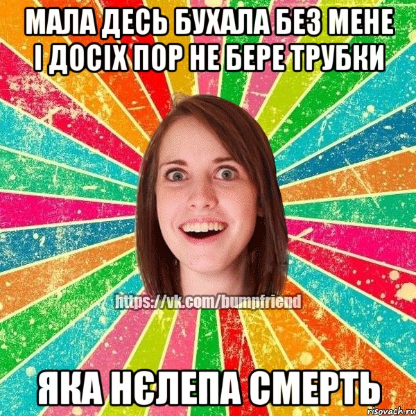 мала десь бухала без мене і досіх пор не бере трубки ЯКА НЄЛЕПА СМЕРТЬ, Мем Йобнута Подруга ЙоП