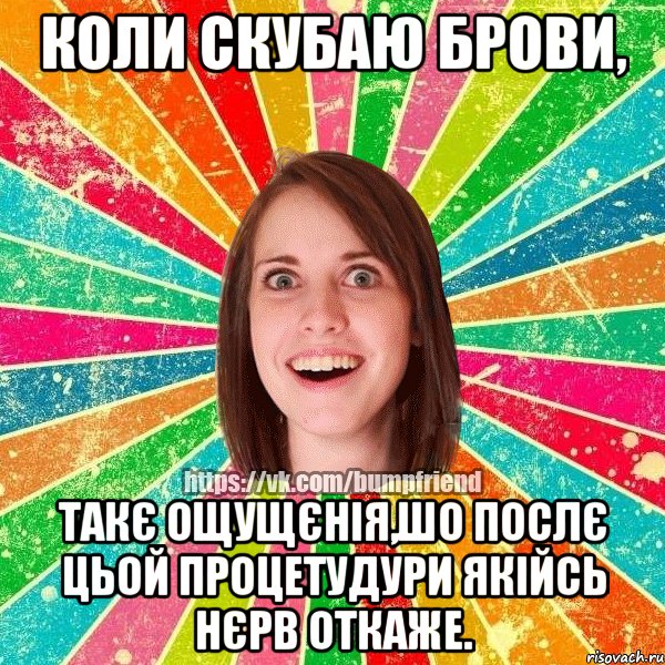 Коли скубаю брови, такє ощущєнія,шо послє цьой процетудури якійсь нєрв откаже., Мем Йобнута Подруга ЙоП