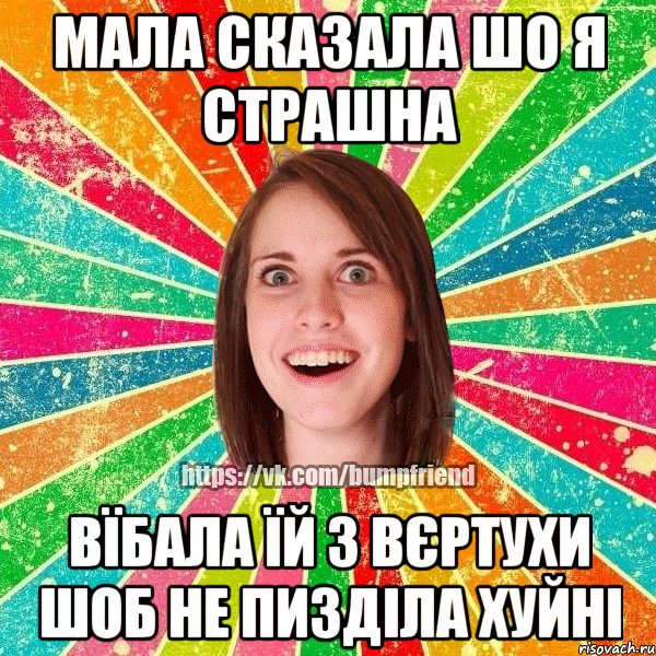 мала сказала шо я страшна вїбала їй з вєртухи шоб не пизділа хуйні, Мем Йобнута Подруга ЙоП