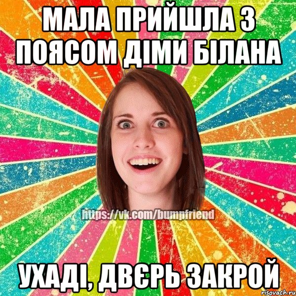 мала прийшла з поясом Діми Білана УХАДІ, ДВЄРЬ ЗАКРОЙ, Мем Йобнута Подруга ЙоП