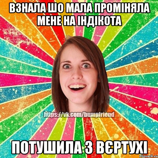 ВЗНАЛА ШО МАЛА ПРОМІНЯЛА МЕНЕ НА ІНДІКОТА ПОТУШИЛА З ВЄРТУХІ, Мем Йобнута Подруга ЙоП