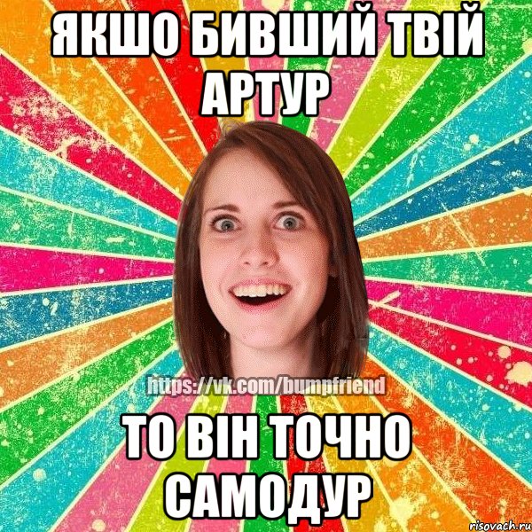 Якшо бивший твій Артур То він точно самодур, Мем Йобнута Подруга ЙоП