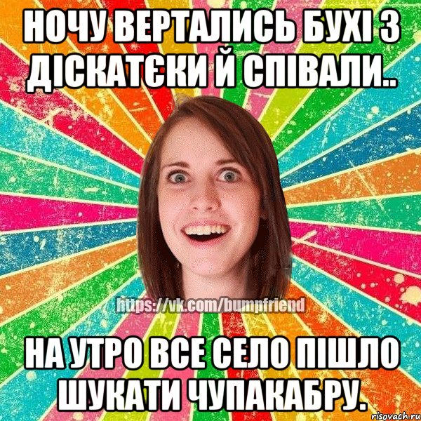 ночу вертались бухі з діскатєки й співали.. на утро все село пішло шукати чупакабру., Мем Йобнута Подруга ЙоП