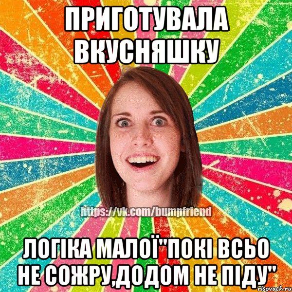 приготувала вкусняшку логіка малої"покі всьо не сожру,додом не піду", Мем Йобнута Подруга ЙоП