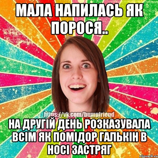 мала напилась як порося.. на другій день розказувала всім як помідор галькін в носі застряг, Мем Йобнута Подруга ЙоП