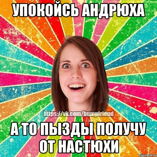 упокойсь Андрюха а то пызды получу от Настюхи, Мем Йобнута Подруга ЙоП