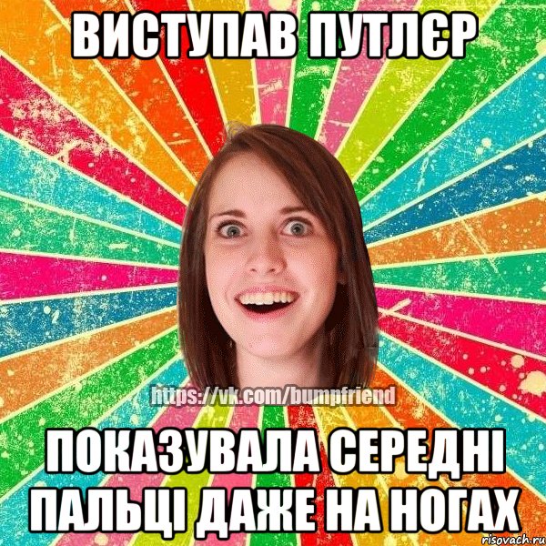 Виступав Путлєр Показувала середні пальці даже на ногах, Мем Йобнута Подруга ЙоП