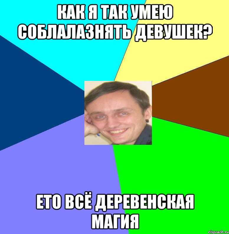 Как я так умею соблалазнять девушек? Ето всё деревенская магия