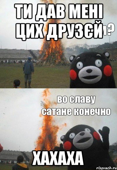 ти дав мені цих друзєй хахаха, Мем Зачем Во славу сатане конечно