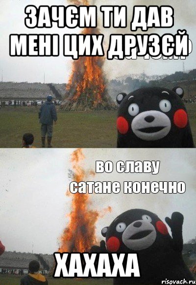 зачєм ти дав мені цих друзєй хахаха, Мем Зачем Во славу сатане конечно