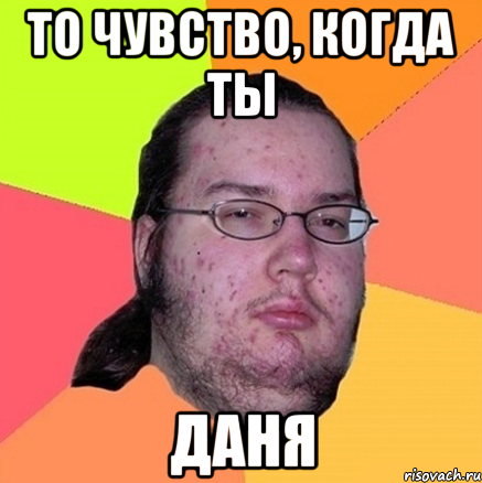 То чувство, когда ты Даня