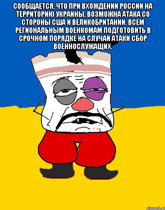 Сообщается, что при вхождении России на территорию Украины, возможна атака со стороны США и Великобритании. Всем региональным военкомам подготовить в срочном порядке на случай атаки сбор военнослужащих. , Мем Западенец - тухлое сало