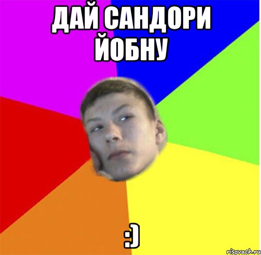 Дай САНДОРИ ЙОБНУ :)