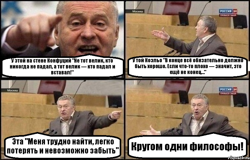 У этой на стене Конфуций "Не тот велик, кто никогда не падал, а тот велик — кто падал и вставал!" У той Коэльо "В конце всё обязательно должно быть хорошо. Если что-то плохо — значит, это ещё не конец…" Эта "Меня трудно найти, легко потерять и невозможно забыть" Кругом одни философы!, Комикс Жириновский