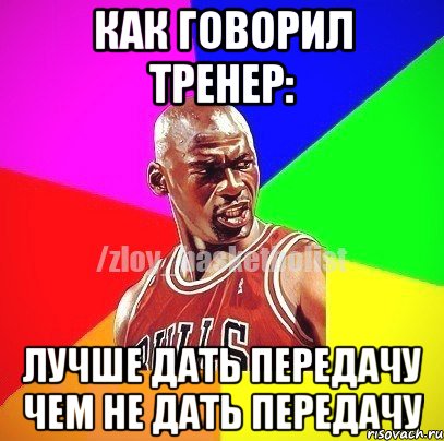 как говорил тренер: лучше дать передачу чем не дать передачу, Мем ЗЛОЙ БАСКЕТБОЛИСТ