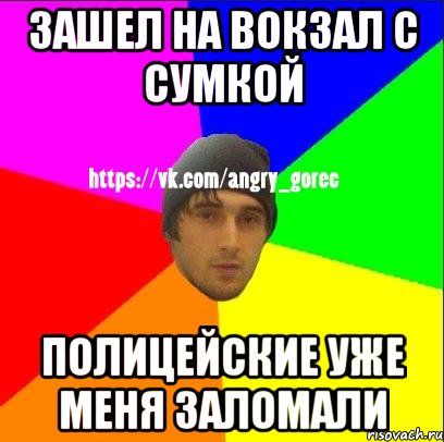 зашел на вокзал с сумкой полицейские уже меня заломали