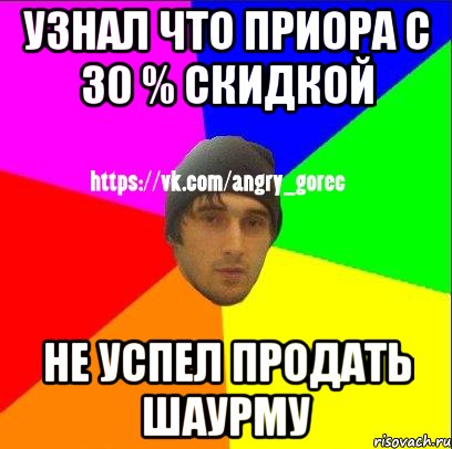 Узнал что приора с 30 % скидкой Не успел продать шаурму, Мем ЗЛОЙ ГОРЕЦ