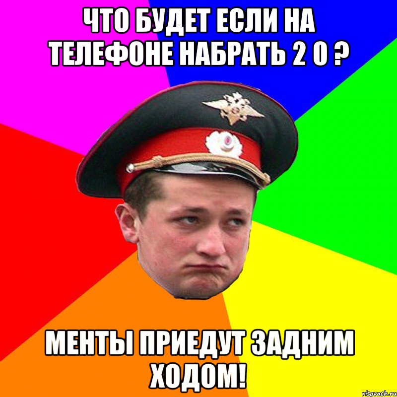 Что будет если на телефоне набрать 2 0 ? Менты приедут задним ходом!