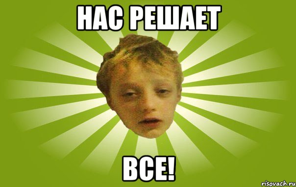 Нас решает ВСЕ!