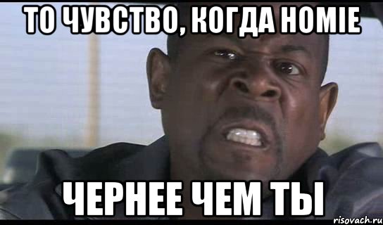то чувство, когда homie чернее чем ты