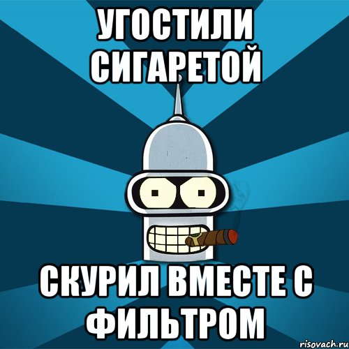 угостили сигаретой скурил вместе с фильтром