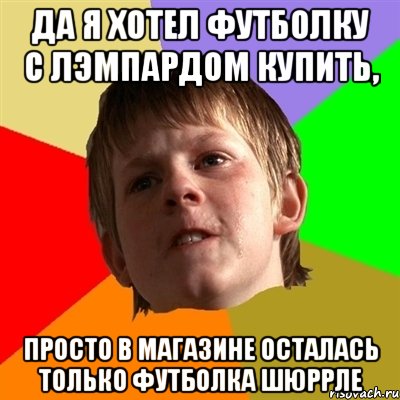 Да я хотел футболку с Лэмпардом купить, просто в магазине осталась только футболка Шюррле, Мем Злой школьник