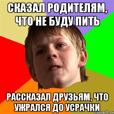 Сказал родителям, что не буду пить Рассказал друзьям, что ужрался до усрачки, Мем Злой школьник