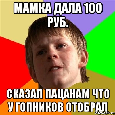 мамка дала 100 руб. сказал пацанам что у гопников отобрал, Мем Злой школьник