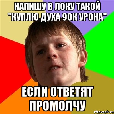 Напишу в локу такой "Куплю духа 90к урона" если ответят промолчу, Мем Злой школьник