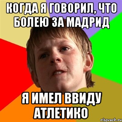 когда я говорил, что болею за мадрид я имел ввиду Атлетико, Мем Злой школьник