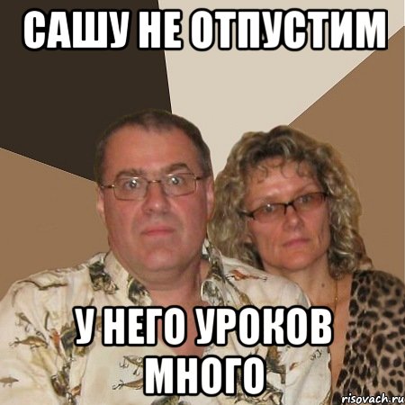 Сашу не отпустим У него уроков много, Мем  Злые родители
