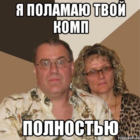 я поламаю твой комп полностью, Мем  Злые родители