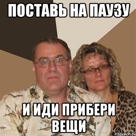 Поставь на паузу и иди прибери вещи, Мем  Злые родители
