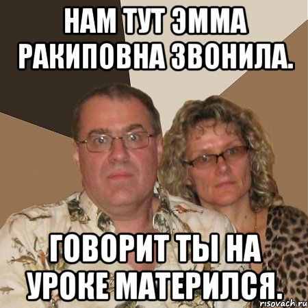 Нам тут Эмма Ракиповна звонила. Говорит ты на уроке матерился., Мем  Злые родители