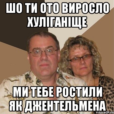 Шо ти ото виросло ХУЛІГАНІЩЕ Ми тебе ростили як джентельмена, Мем  Злые родители